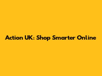 Action UK: Shop Smarter Online