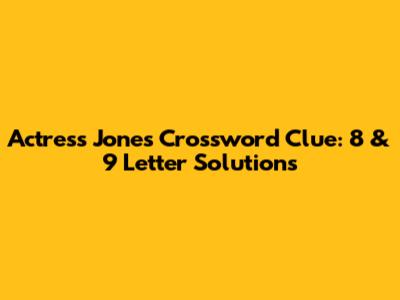Actress Jones Crossword Clue: 8 & 9 Letter Solutions