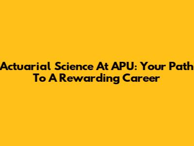 Actuarial Science At APU: Your Path To A Rewarding Career
