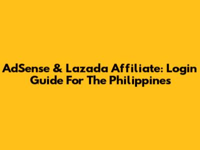 AdSense & Lazada Affiliate: Login Guide For The Philippines