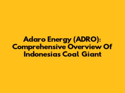 Adaro Energy (ADRO): Comprehensive Overview Of Indonesia's Coal Giant