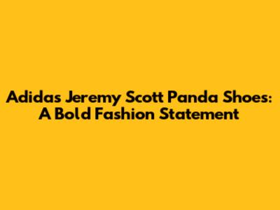 Adidas Jeremy Scott Panda Shoes: A Bold Fashion Statement