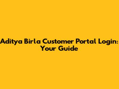 Aditya Birla Customer Portal Login: Your Guide