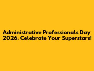 Administrative Professionals Day 2026: Celebrate Your Superstars!