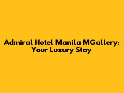 Admiral Hotel Manila MGallery: Your Luxury Stay