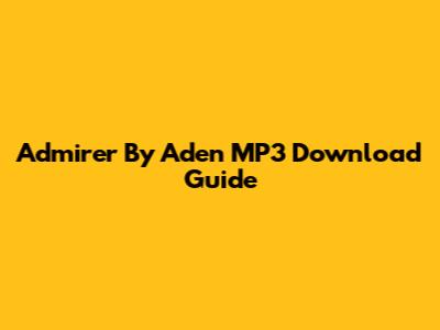 Admirer By Aden MP3 Download Guide