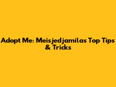 Adopt Me: Meisjedjamila's Top Tips & Tricks
