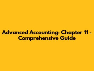 Advanced Accounting: Chapter 11 - Comprehensive Guide