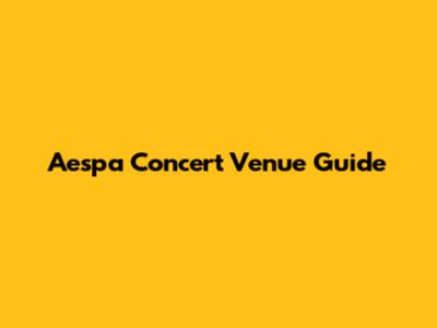 Aespa Concert Venue Guide