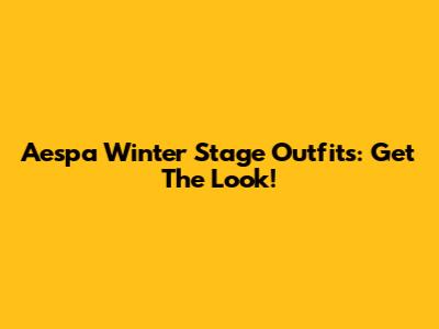 Aespa Winter Stage Outfits: Get The Look!