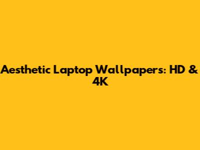 Aesthetic Laptop Wallpapers: HD & 4K