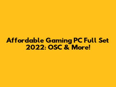 Affordable Gaming PC Full Set 2022: OSC & More!
