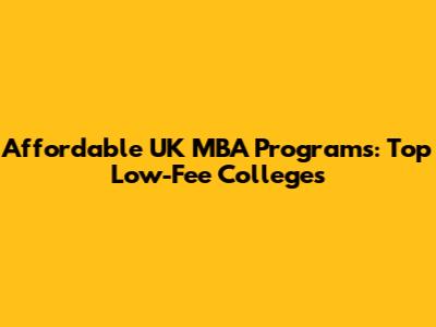 Affordable UK MBA Programs: Top Low-Fee Colleges