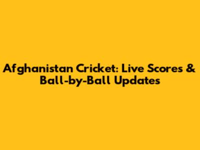 Afghanistan Cricket: Live Scores & Ball-by-Ball Updates