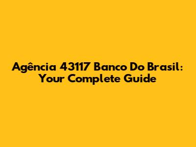 Agência 43117 Banco Do Brasil: Your Complete Guide