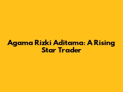 Agama Rizki Aditama: A Rising Star Trader