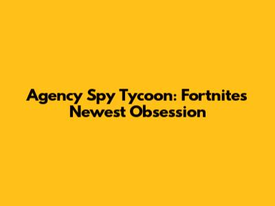 Agency Spy Tycoon: Fortnite's Newest Obsession