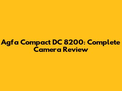 Agfa Compact DC 8200: Complete Camera Review