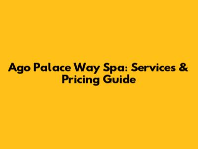 Ago Palace Way Spa: Services & Pricing Guide