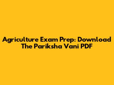 Agriculture Exam Prep: Download The Pariksha Vani PDF