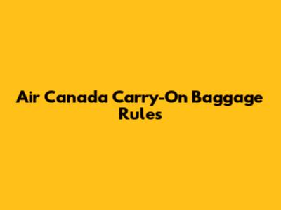 Air Canada Carry-On Baggage Rules