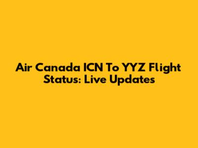 Air Canada ICN To YYZ Flight Status: Live Updates
