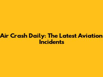 Air Crash Daily: The Latest Aviation Incidents