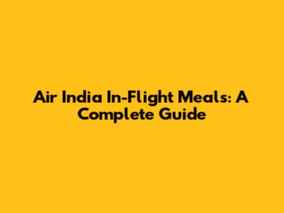 Air India In-Flight Meals: A Complete Guide