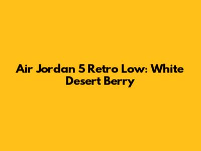 Air Jordan 5 Retro Low: White Desert Berry