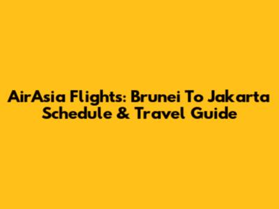 AirAsia Flights: Brunei To Jakarta Schedule & Travel Guide