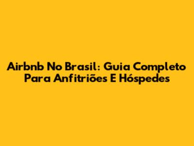 Airbnb No Brasil: Guia Completo Para Anfitriões E Hóspedes