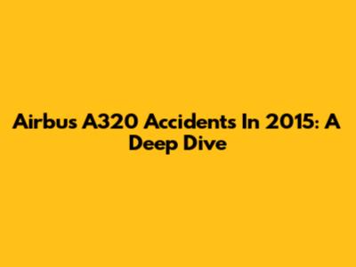 Airbus A320 Accidents In 2015: A Deep Dive