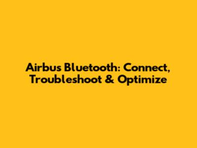Airbus Bluetooth: Connect, Troubleshoot & Optimize