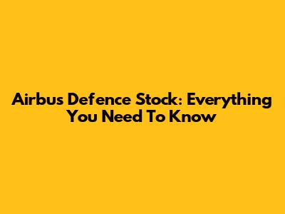 Airbus Defence Stock: Everything You Need To Know
