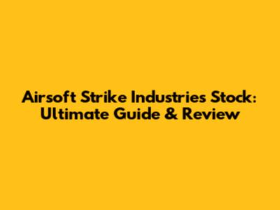Airsoft Strike Industries Stock: Ultimate Guide & Review