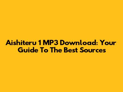 Aishiteru 1 MP3 Download: Your Guide To The Best Sources