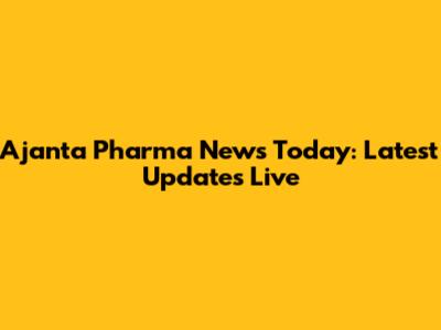 Ajanta Pharma News Today: Latest Updates Live