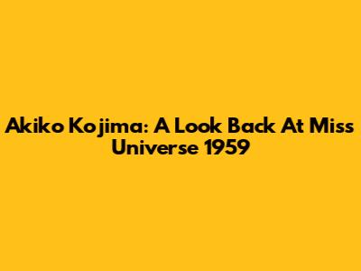 Akiko Kojima: A Look Back At Miss Universe 1959