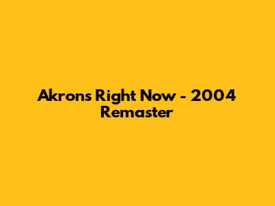 Akron's "Right Now" - 2004 Remaster
