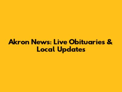 Akron News: Live Obituaries & Local Updates