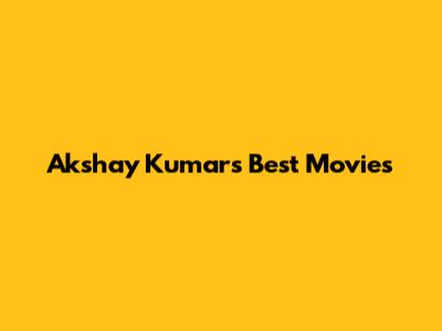 Akshay Kumar's Best Movies