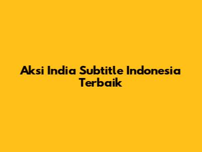 Aksi India Subtitle Indonesia Terbaik