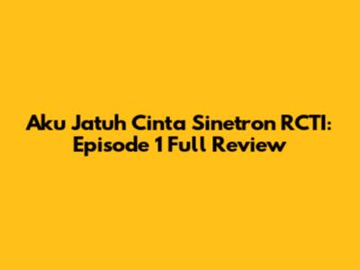 Aku Jatuh Cinta Sinetron RCTI: Episode 1 Full Review