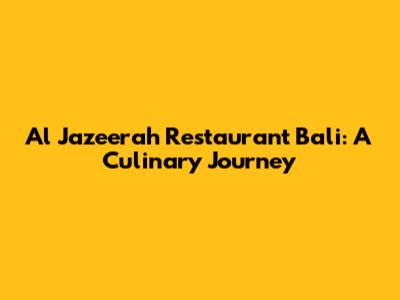 Al Jazeerah Restaurant Bali: A Culinary Journey