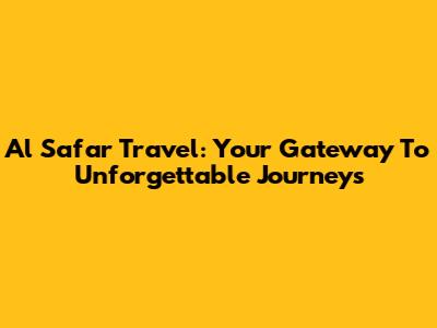 Al Safar Travel: Your Gateway To Unforgettable Journeys