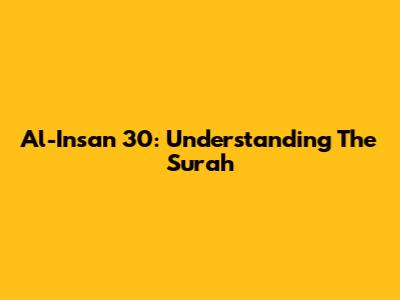 Al-Insan 30: Understanding The Surah
