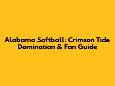Alabama Softball: Crimson Tide Domination & Fan Guide