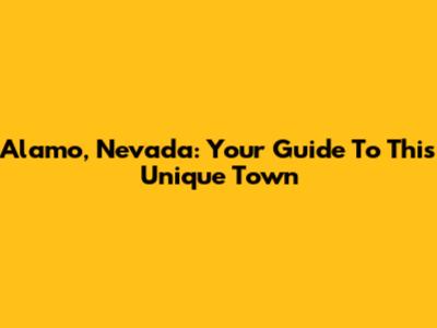 Alamo, Nevada: Your Guide To This Unique Town