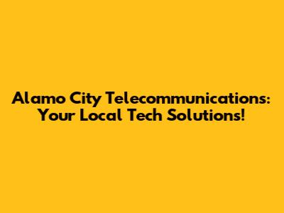 Alamo City Telecommunications: Your Local Tech Solutions!