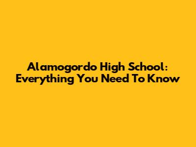Alamogordo High School: Everything You Need To Know